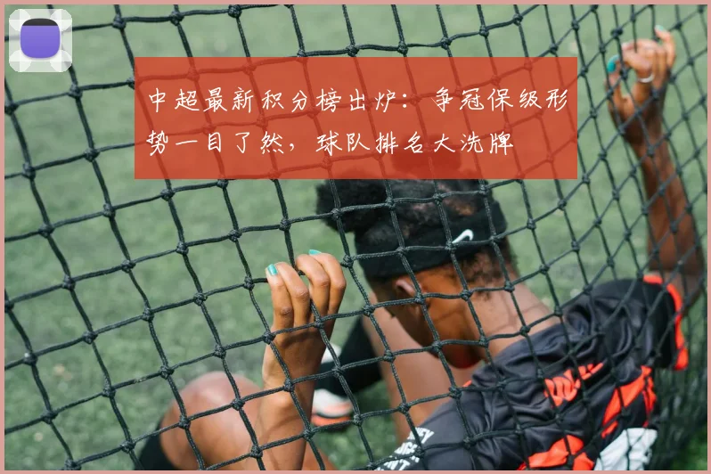 中超最新积分榜出炉：争冠保级形势一目了然，球队排名大洗牌