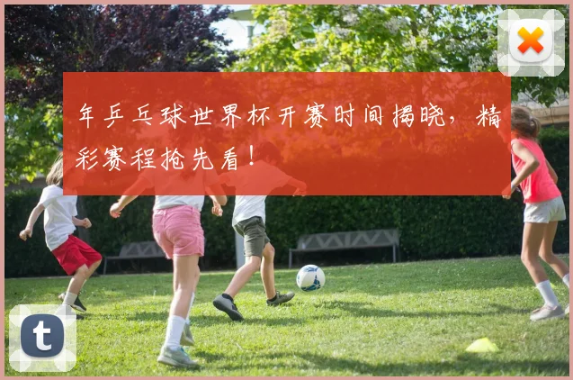 年乒乓球世界杯开赛时间揭晓,精彩赛程抢先看!
