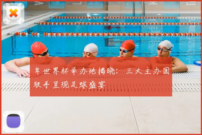 年世界杯举办地揭晓:三大主办国联手呈现足球盛宴