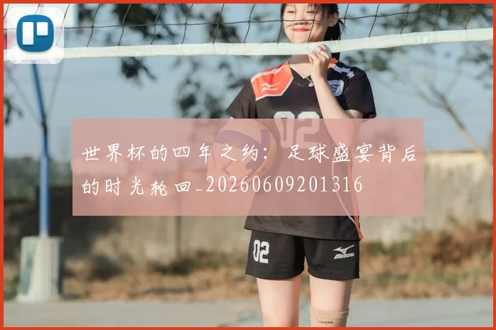 世界杯的四年之约:足球盛宴背后的时光轮回_20260609201316